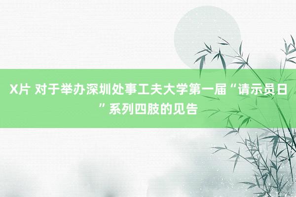 X片 对于举办深圳处事工夫大学第一届“请示员日”系列四肢的见告